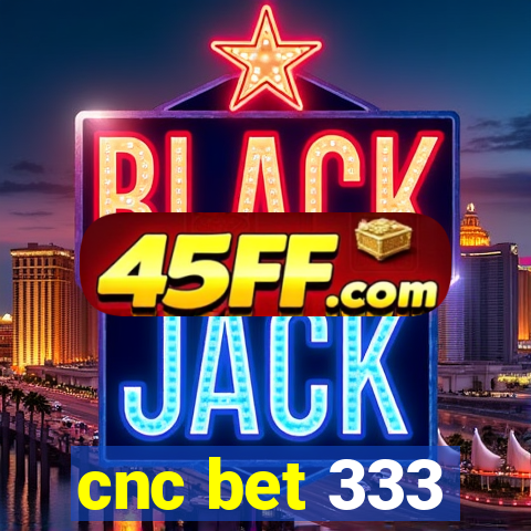 cnc bet 333